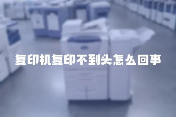 復印機復印不到頭怎么回事
