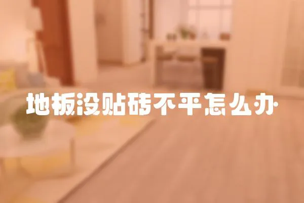 地板沒貼磚不平怎么辦