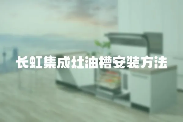 長虹集成灶油槽安裝方法