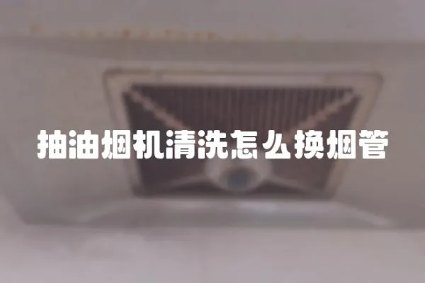 抽油煙機清洗怎么換煙管