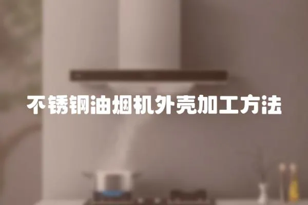 不銹鋼油煙機外殼加工方法