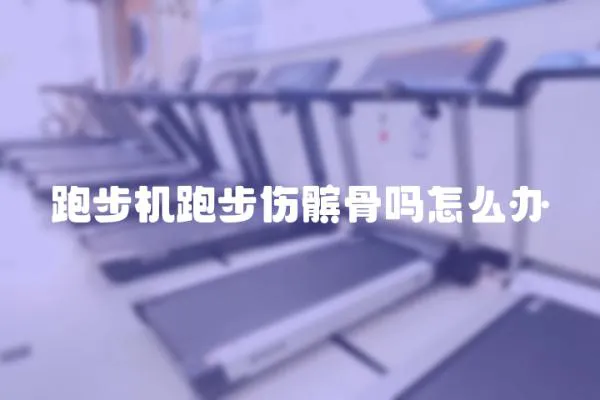 跑步機跑步傷髕骨嗎怎么辦