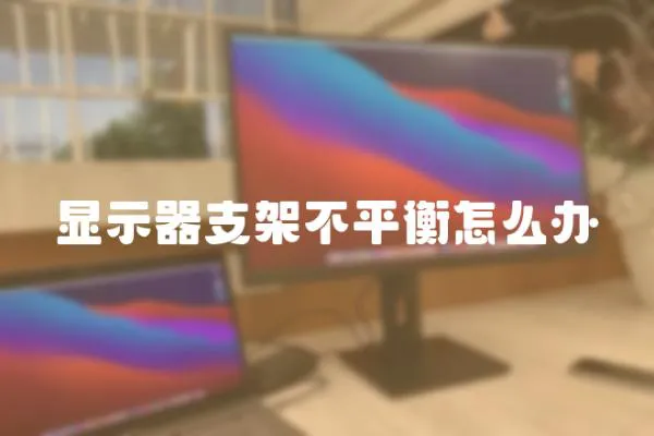 顯示器支架不平衡怎么辦
