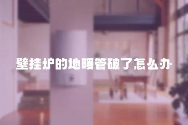 壁掛爐的地暖管破了怎么辦