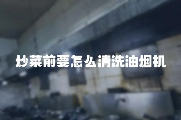炒菜前要怎么清洗油煙機
