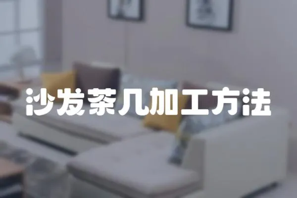 沙發茶幾加工方法