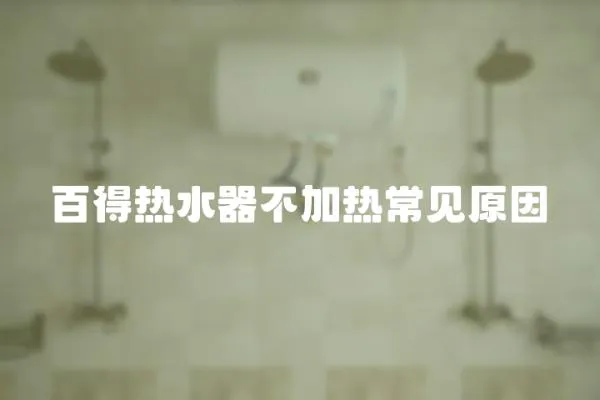 百得熱水器不加熱常見(jiàn)原因