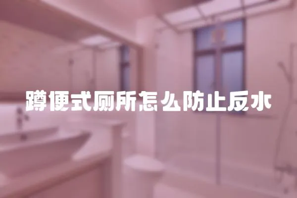 蹲便式廁所怎么防止反水