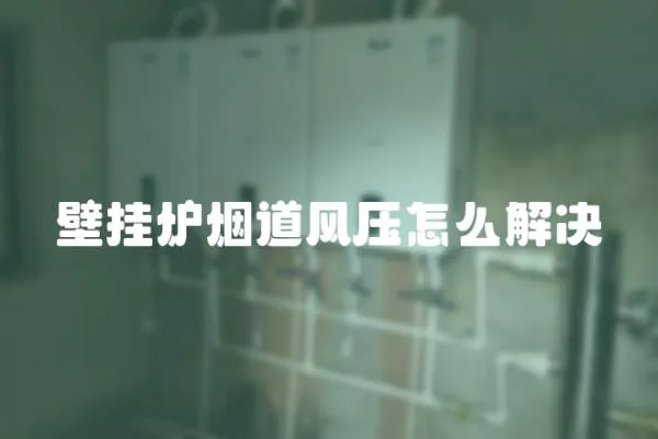 壁掛爐煙道風壓怎么解決