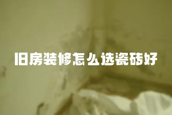 舊房裝修怎么選瓷磚好
