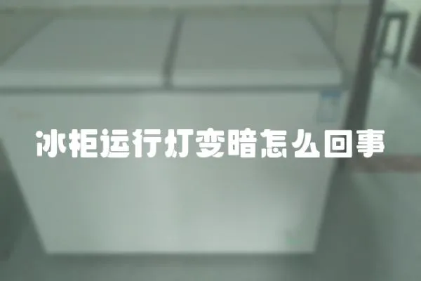 冰柜運行燈變暗怎么回事