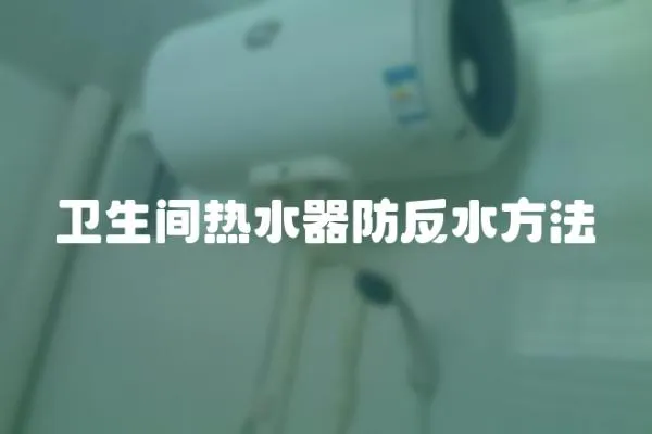 衛(wèi)生間熱水器防反水方法