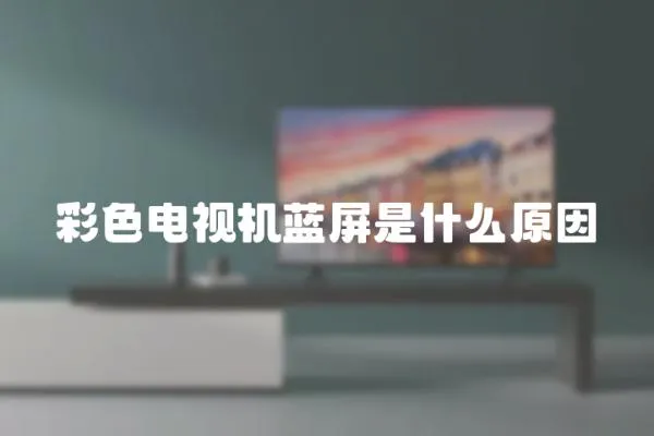 彩色電視機藍屏是什么原因