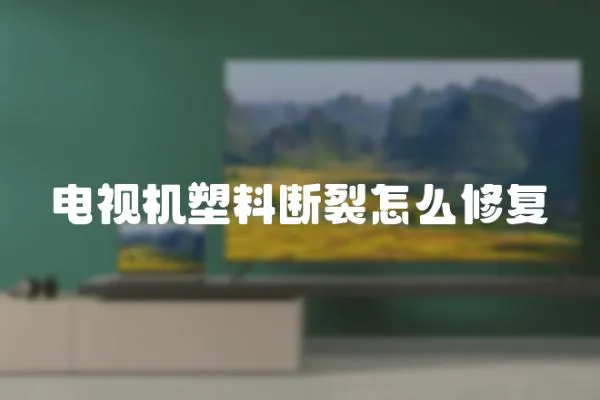 電視機塑料斷裂怎么修復