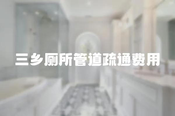 三鄉廁所管道疏通費用