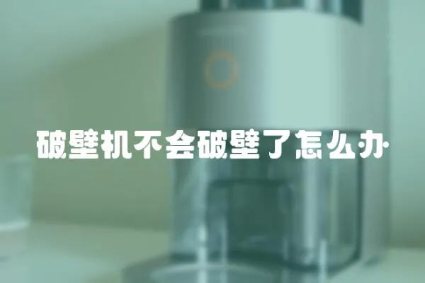 破壁機不會破壁了怎么辦
