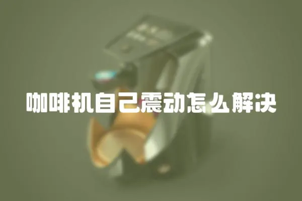 咖啡機自己震動怎么解決