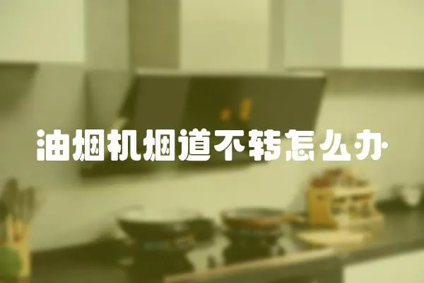 油煙機煙道不轉(zhuǎn)怎么辦