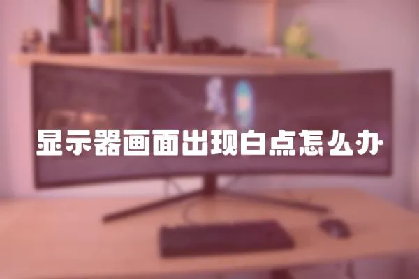 顯示器畫面出現白點怎么辦