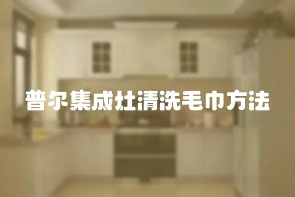 普爾集成灶清洗毛巾方法