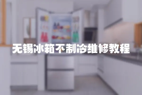 無(wú)錫冰箱不制冷維修教程