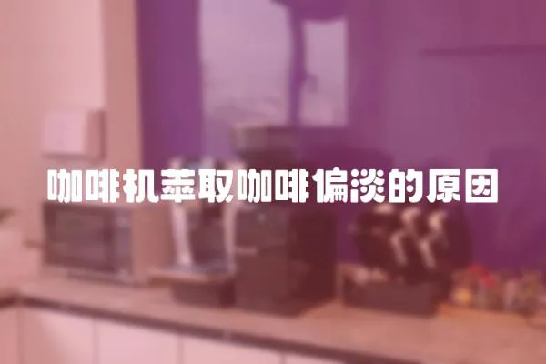 咖啡機萃取咖啡偏淡的原因