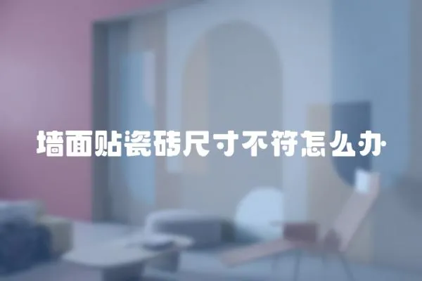 墻面貼瓷磚尺寸不符怎么辦