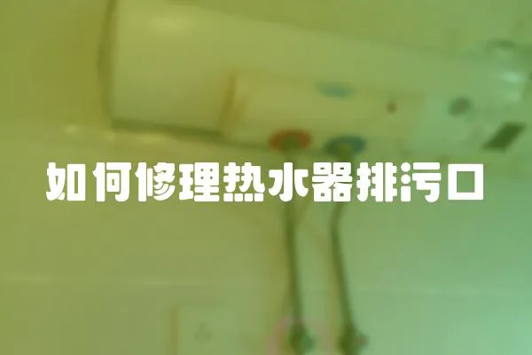 如何修理熱水器排污口