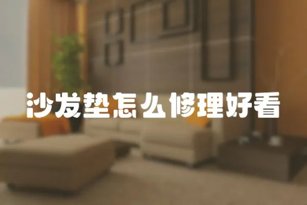 沙發墊怎么修理好看