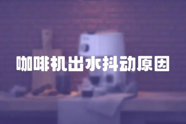 咖啡機出水抖動原因