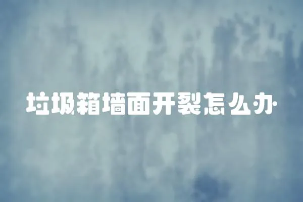 垃圾箱墻面開裂怎么辦