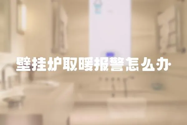 壁掛爐取暖報警怎么辦