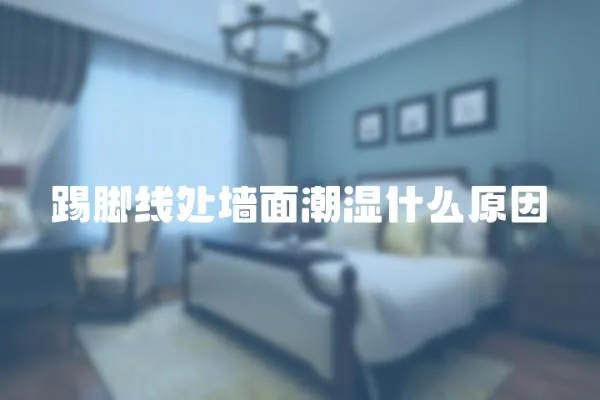 踢腳線處墻面潮濕什么原因