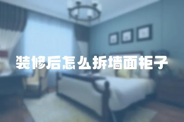 裝修后怎么拆墻面柜子