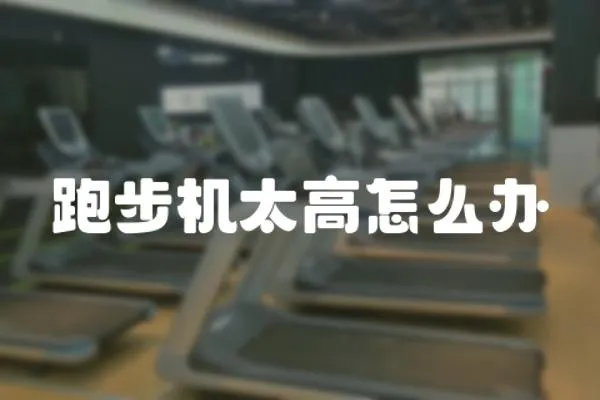 跑步機太高怎么辦