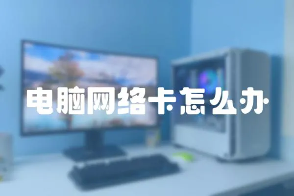 電腦網(wǎng)絡(luò)卡怎么辦