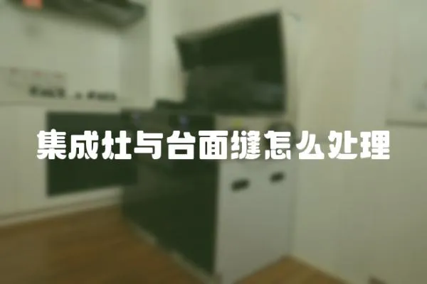 集成灶與臺面縫怎么處理