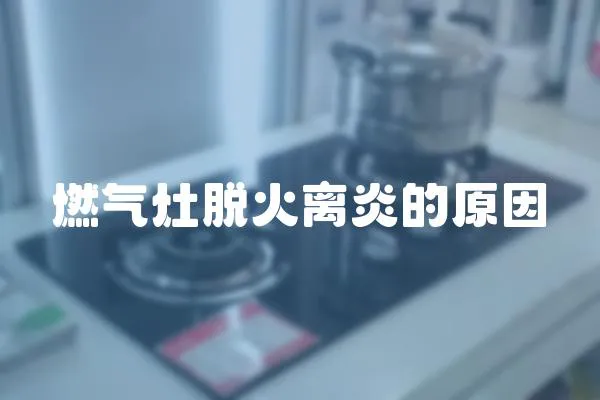 燃氣灶脫火離炎的原因