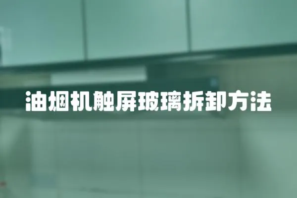 油煙機觸屏玻璃拆卸方法