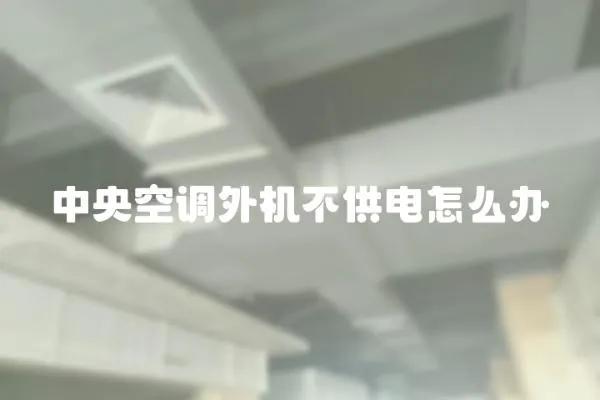 中央空調(diào)外機(jī)不供電怎么辦
