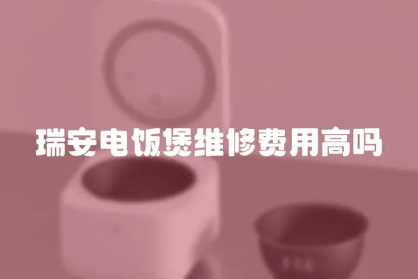 瑞安電飯煲維修費(fèi)用高嗎