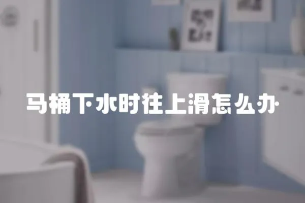 馬桶下水時往上滑怎么辦