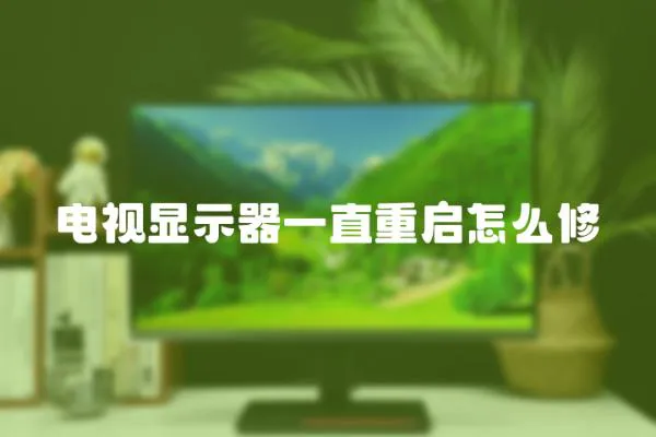電視顯示器一直重啟怎么修