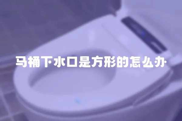 馬桶下水口是方形的怎么辦