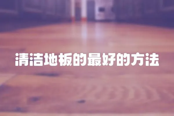 清潔地板的最好的方法