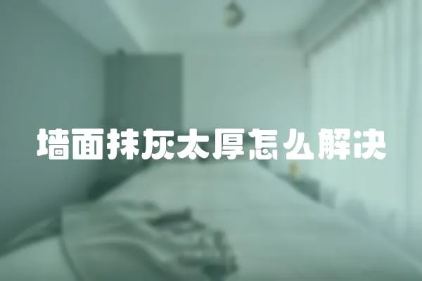 墻面抹灰太厚怎么解決