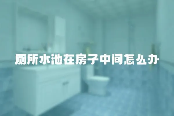 廁所水池在房子中間怎么辦