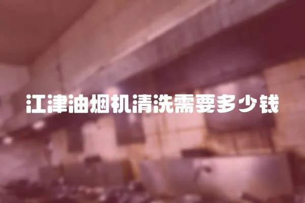 江津油煙機清洗需要多少錢