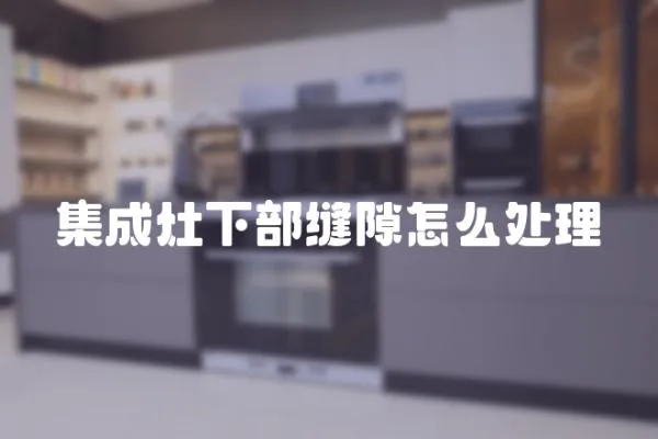 集成灶下部縫隙怎么處理