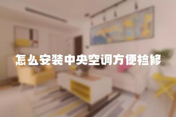 怎么安裝中央空調方便檢修